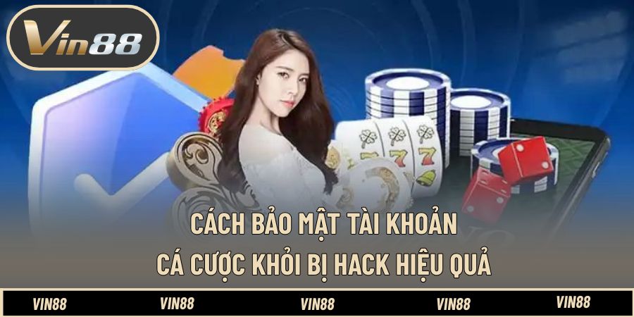 Cách Bảo Mật Tài Khoản Cá Cược Khỏi Bị Hack - Nên Biết Cách Bảo Mật Tài Khoản Cá Cược Khỏi Bị Hack - Nên Biết