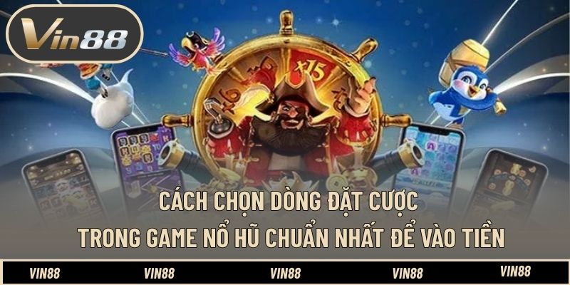 Cách Chọn Dòng Đặt Cược Trong Game Nổ Hũ – Bí Quyết Vào Tiền Cách Chọn Dòng Đặt Cược Trong Game Nổ Hũ – Bí Quyết Vào Tiền