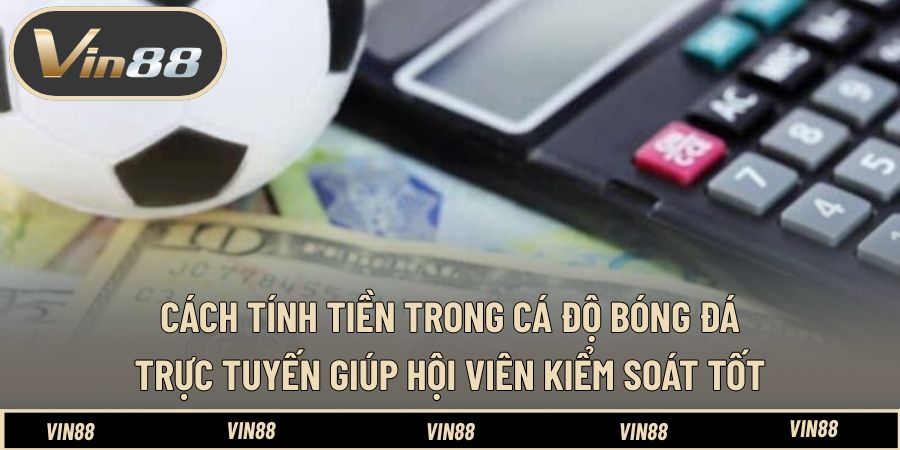 Cách Tính Tiền Trong Cá Độ Bóng Đá Trực Tuyến - Đơn Giản Nhất Cách Tính Tiền Trong Cá Độ Bóng Đá Trực Tuyến - Đơn Giản Nhất