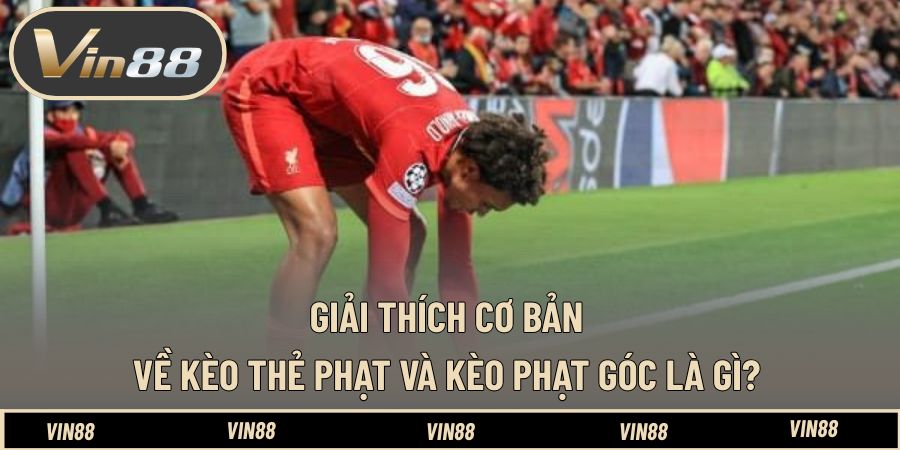 Kèo Thẻ Phạt Và Kèo Phạt Góc Là Gì – Hiểu Đúng Luật Kèo Thẻ Phạt Và Kèo Phạt Góc Là Gì – Hiểu Đúng Luật