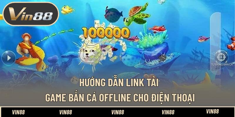 Link Tải Game Bắn Cá Offline Cho Điện Thoại Chuẩn Nhất Link Tải Game Bắn Cá Offline Cho Điện Thoại Chuẩn Nhất