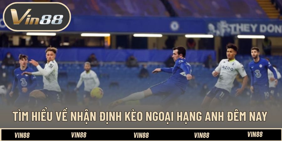 Nhận Định Kèo Ngoại Hạng Anh Đêm Nay - Từ Góc Chuyên Gia Nhận Định Kèo Ngoại Hạng Anh Đêm Nay - Từ Góc Chuyên Gia
