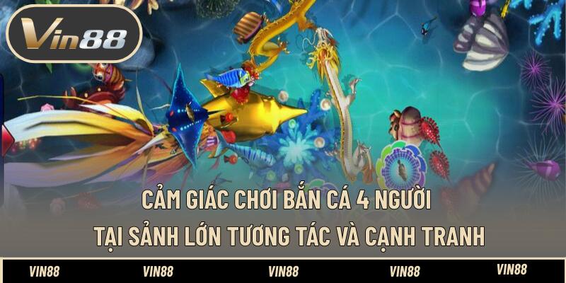 Cảm Giác Chơi Bắn Cá 4 Người Tại Sảnh Lớn Hay Ho Ra Sao Cảm Giác Chơi Bắn Cá 4 Người Tại Sảnh Lớn Hay Ho Ra Sao