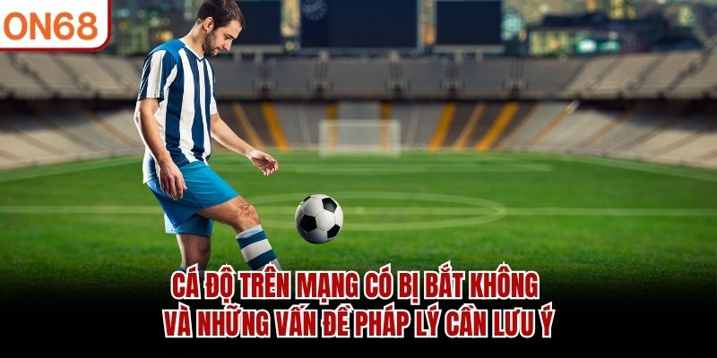 Cá Độ Trên Mạng Có Bị Bắt Không? Những Điều Cần Biết 2026