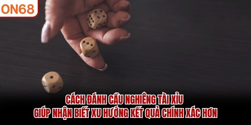 Cách Đánh Cầu Nghiêng Tài Xỉu Và Theo Dõi Xu Hướng Hiệu Quả