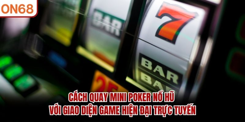 Cách Quay Mini Poker Nổ Hũ – Hướng Dẫn Cho Người Mới 2026