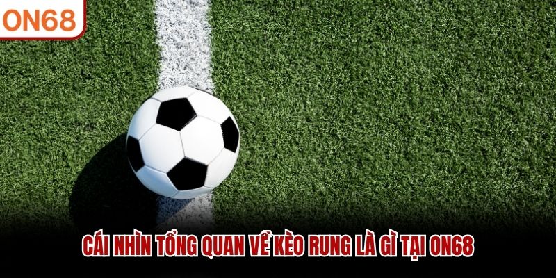 Kèo Rung Là Gì? Hướng Dẫn Cách Chơi Kèo Live Tại ON68
