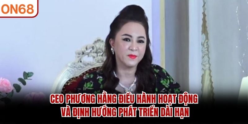 CEO Phương Hằng – Người Đứng Sau Sự Phát Triển Của ON68