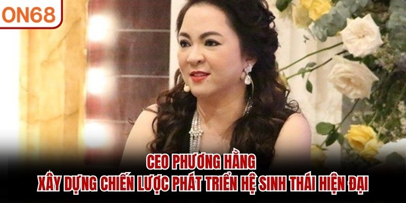 CEO Phương Hằng – Người Đứng Sau Sự Phát Triển Của ON68
