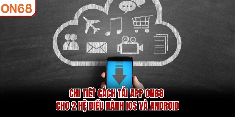 Tải App ON68 - Hướng Dẫn Cài Đặt Cho Mọi Hệ Điều Hành Tải App ON68 - Hướng Dẫn Cài Đặt Cho Mọi Hệ Điều Hành