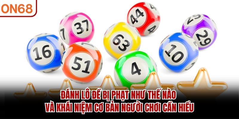 Đánh Lô Đề Bị Phạt Như Thế Nào? Giải Đáp Chi Tiết Tại ON68