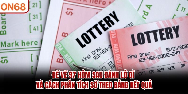 Đề Về 97 Hôm Sau Đánh Lô Gì? Cách Tham Khảo Dãy Số 2026