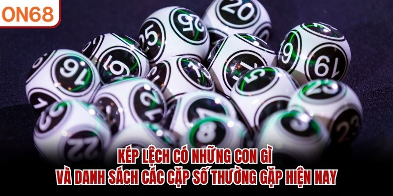 Kép Lệch Có Những Con Gì? Danh Sách Và Cách Hiểu Tại ON68