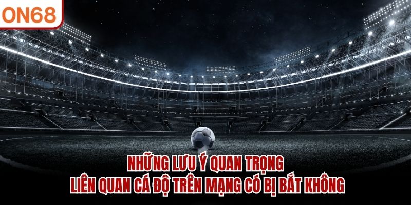 Cá Độ Trên Mạng Có Bị Bắt Không? Những Điều Cần Biết 2026