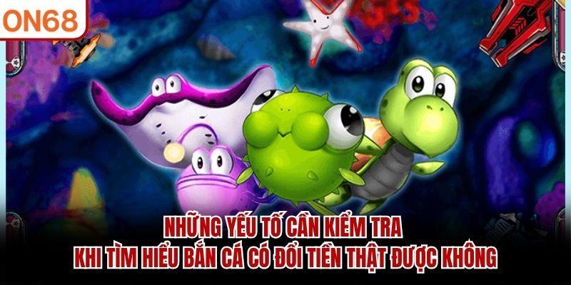 Bắn Cá Có Đổi Tiền Thật Được Không? Những Điều Cần Biết 2026 - on68net.com