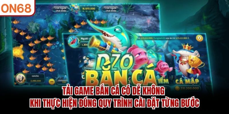 Tải Game Bắn Cá Có Dễ Không? Hướng Dẫn Chi Tiết Các Bước