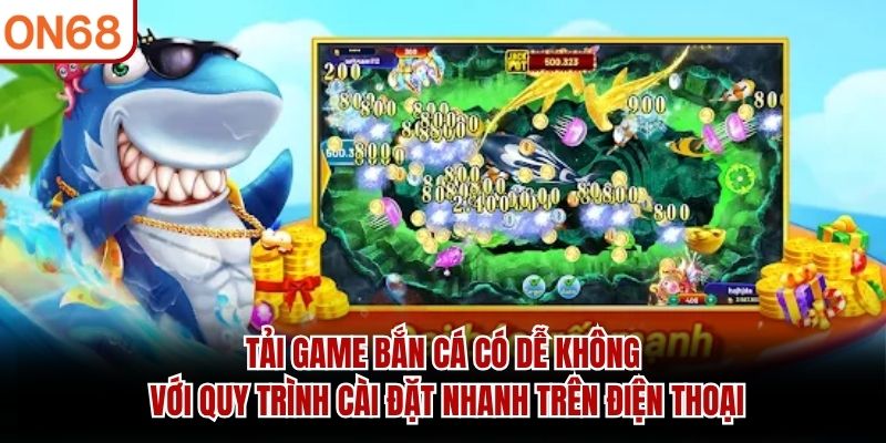 Tải Game Bắn Cá Có Dễ Không? Hướng Dẫn Chi Tiết Các Bước