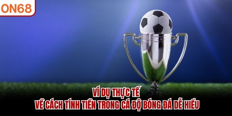 Cách Tính Tiền Trong Cá Độ Bóng Đá Dễ Hiểu Cho Người Mới 2026