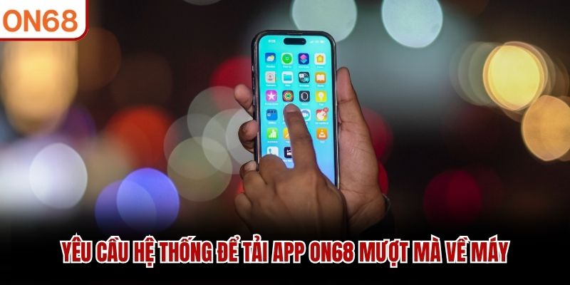 Tải App ON68 - Hướng Dẫn Cài Đặt Cho Mọi Hệ Điều Hành Tải App ON68 - Hướng Dẫn Cài Đặt Cho Mọi Hệ Điều Hành