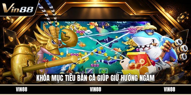 Khóa Mục Tiêu Bắn Cá - Cách Ngắm Chuẩn Hơn Khi Săn Cá
