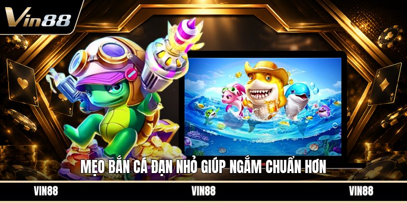 Mẹo Bắn Cá Đạn Nhỏ - Cách Chọn Góc Bắn Dễ Trúng Hơn