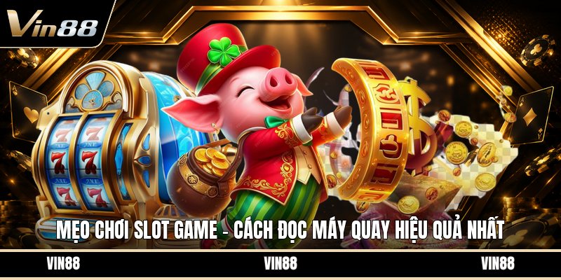 Mẹo Chơi Slot Game - Cách Đọc Máy Quay Hiệu Quả Nhất