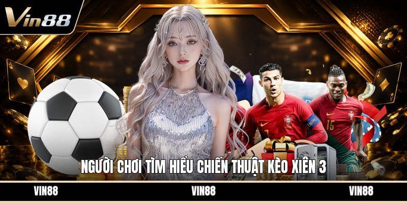 Chiến Thuật Kèo Xiên 3 - Cách Chọn Kèo Bóng Đá Hợp Lý