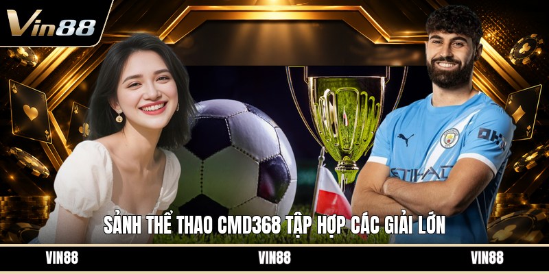 Sảnh Thể Thao CMD368 - Tổng Quan Kèo Cược Thể Thao