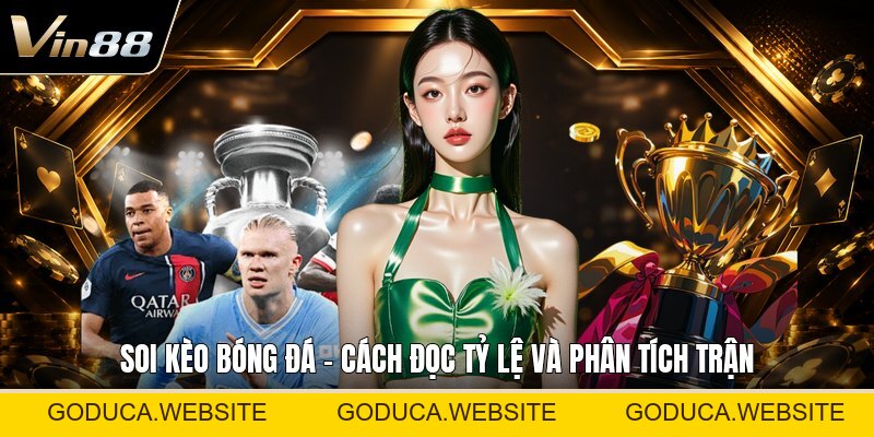 Soi Kèo Bóng Đá - Cách Đọc Tỷ Lệ Và Phân Tích Trận